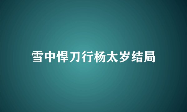 雪中悍刀行杨太岁结局