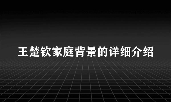 王楚钦家庭背景的详细介绍