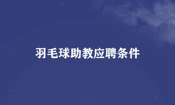 羽毛球助教应聘条件