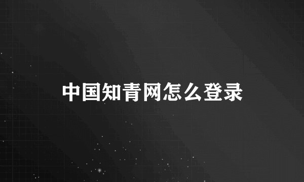 中国知青网怎么登录