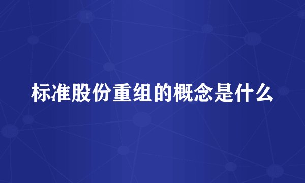 标准股份重组的概念是什么