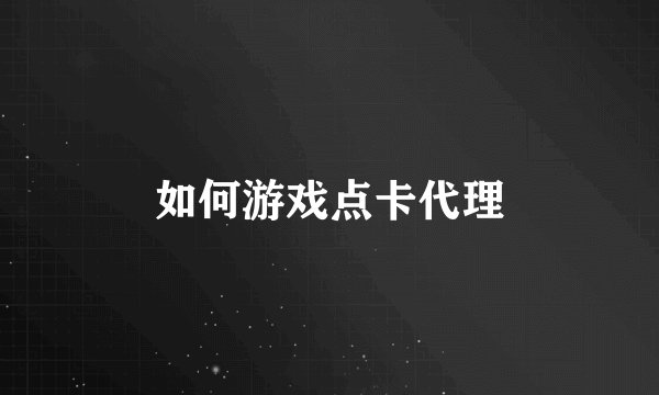 如何游戏点卡代理