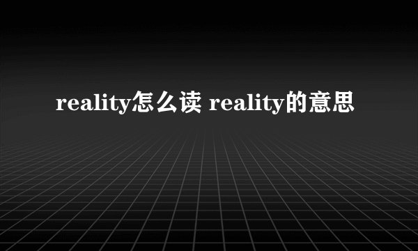 reality怎么读 reality的意思