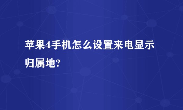 苹果4手机怎么设置来电显示归属地?