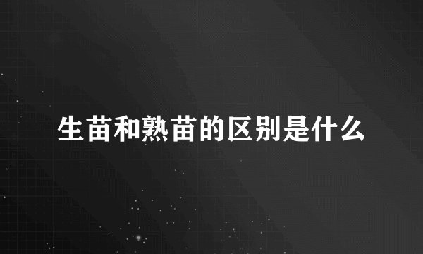 生苗和熟苗的区别是什么