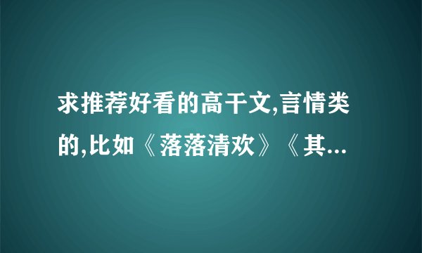 求推荐好看的高干文,言情类的,比如《落落清欢》《其实 木楠可依》之类的
