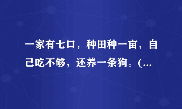 一家有七口，种田种一亩，自己吃不够，还养一条狗。(猜一字)