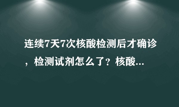 连续7天7次核酸检测后才确诊，检测试剂怎么了？核酸检测还准确吗？