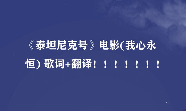 《泰坦尼克号》电影(我心永恒) 歌词+翻译！！！！！！！