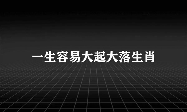 一生容易大起大落生肖