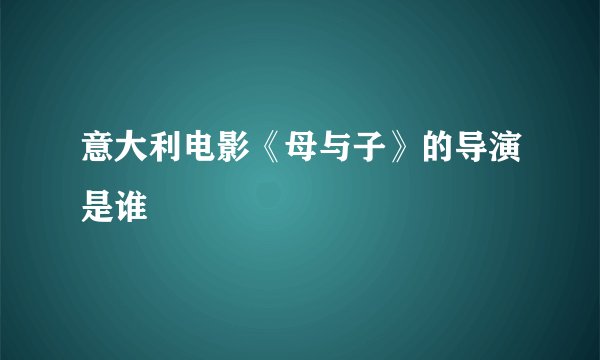 意大利电影《母与子》的导演是谁