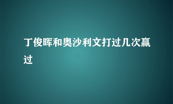 丁俊晖和奥沙利文打过几次赢过