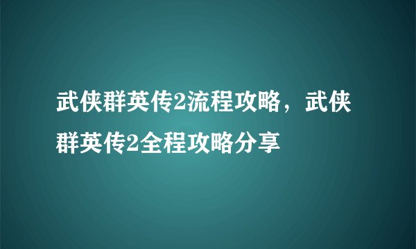 武侠群英传2流程攻略，武侠群英传2全程攻略分享
