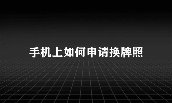 手机上如何申请换牌照
