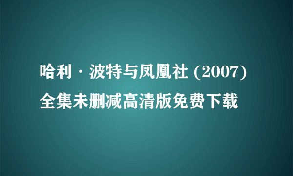 哈利·波特与凤凰社 (2007)全集未删减高清版免费下载