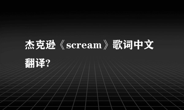 杰克逊《scream》歌词中文翻译?