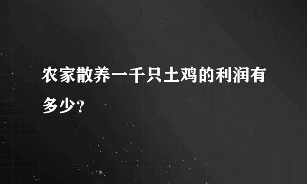 农家散养一千只土鸡的利润有多少？