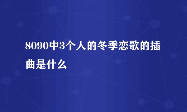 8090中3个人的冬季恋歌的插曲是什么