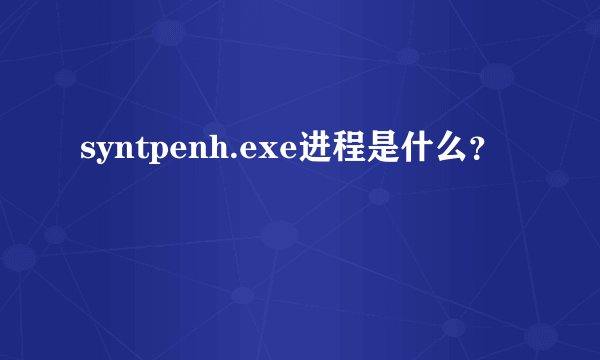 syntpenh.exe进程是什么？
