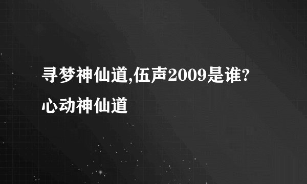 寻梦神仙道,伍声2009是谁? 心动神仙道