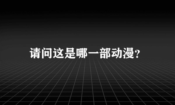 请问这是哪一部动漫？