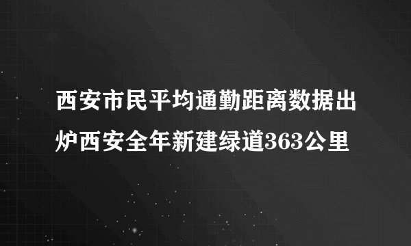 西安市民平均通勤距离数据出炉西安全年新建绿道363公里