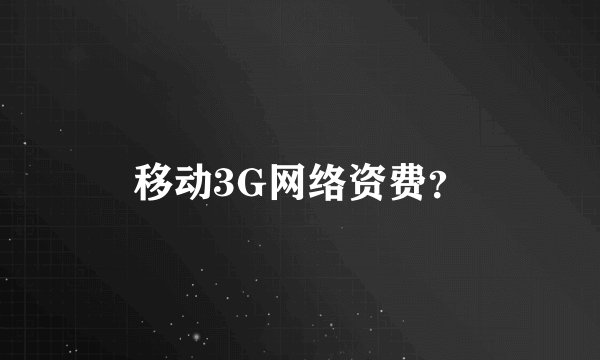 移动3G网络资费？
