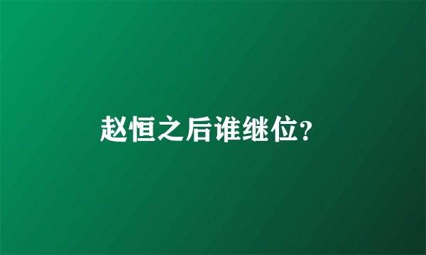 赵恒之后谁继位？