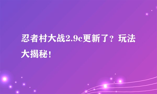 忍者村大战2.9c更新了？玩法大揭秘！