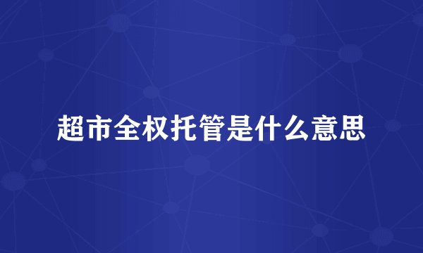 超市全权托管是什么意思
