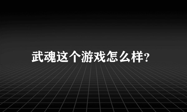 武魂这个游戏怎么样？