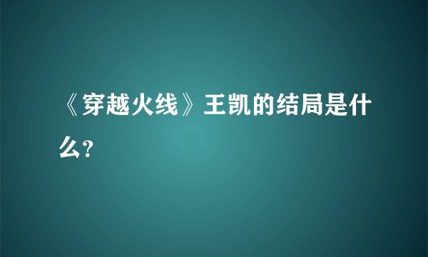 《穿越火线》王凯的结局是什么？