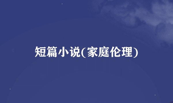 短篇小说(家庭伦理)