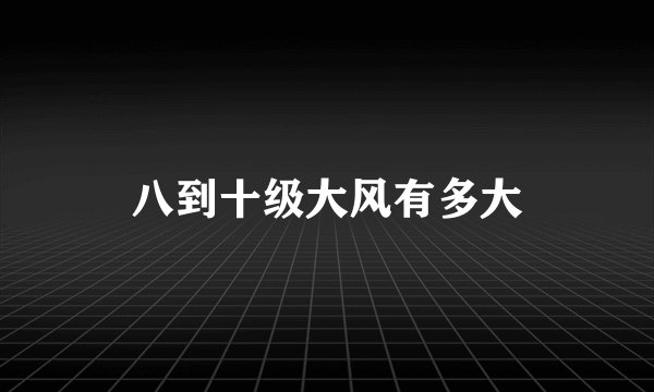 八到十级大风有多大