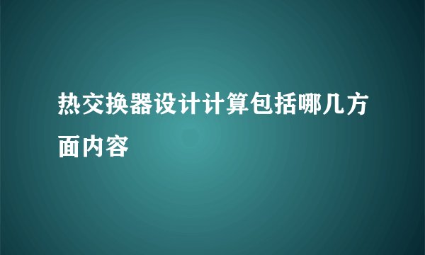 热交换器设计计算包括哪几方面内容