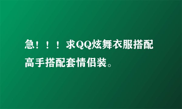 急！！！求QQ炫舞衣服搭配高手搭配套情侣装。
