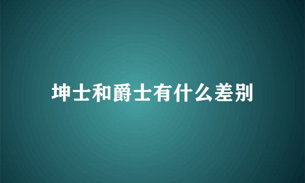 坤士和爵士有什么差别