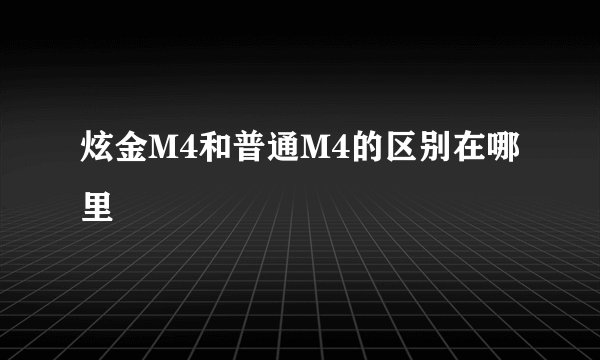炫金M4和普通M4的区别在哪里