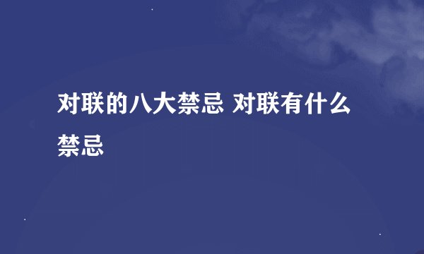 对联的八大禁忌 对联有什么禁忌