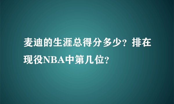 麦迪的生涯总得分多少？排在现役NBA中第几位？