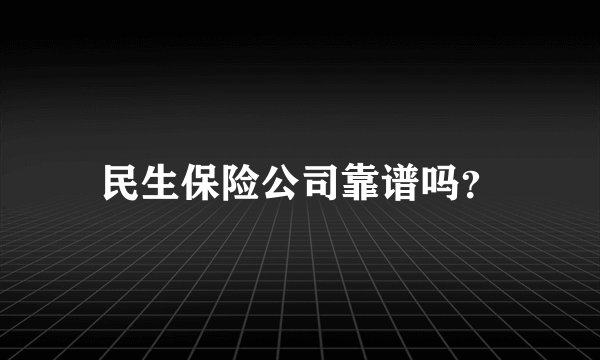民生保险公司靠谱吗？