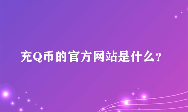 充Q币的官方网站是什么？