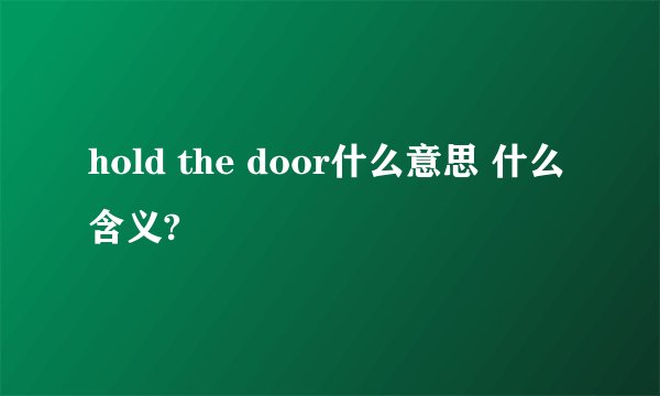 hold the door什么意思 什么含义?