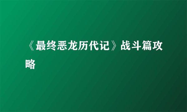 《最终恶龙历代记》战斗篇攻略