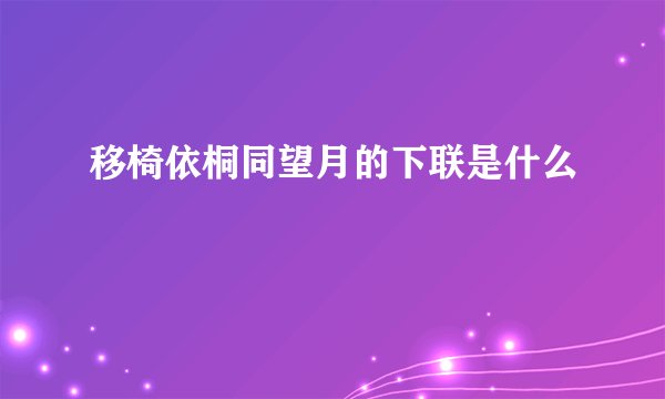 移椅依桐同望月的下联是什么