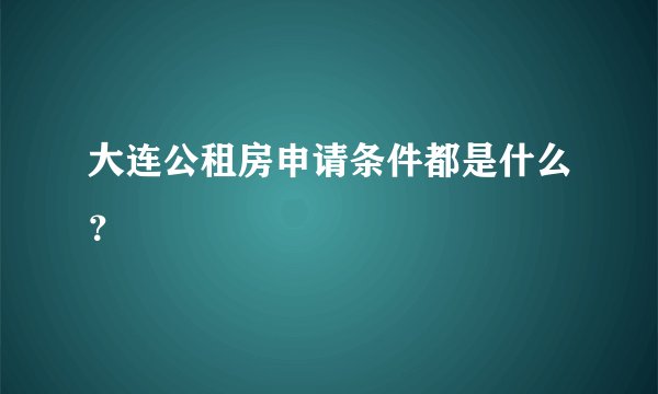 大连公租房申请条件都是什么？