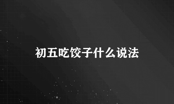 初五吃饺子什么说法