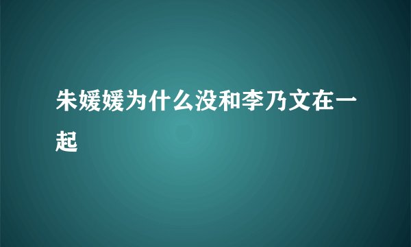 朱媛媛为什么没和李乃文在一起