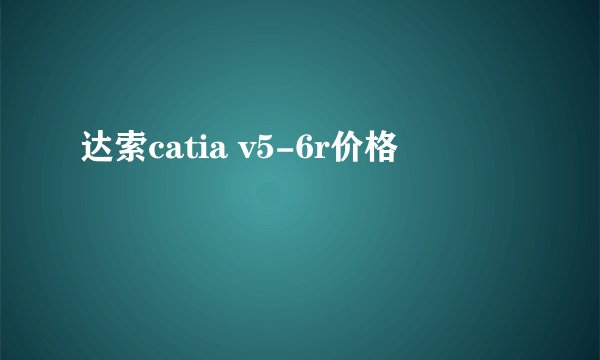 达索catia v5-6r价格