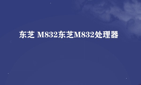 东芝 M832东芝M832处理器